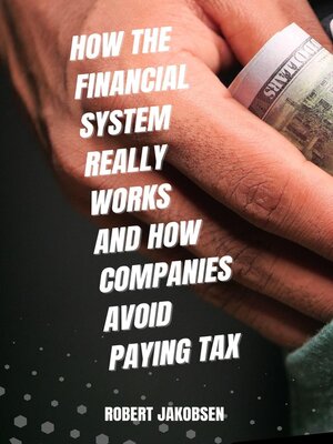 cover image of How the Financial System Really Works and How Companies Avoid Paying Tax